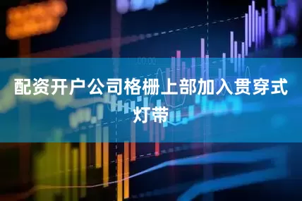 配资开户公司格栅上部加入贯穿式灯带