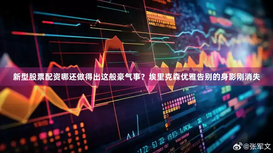 新型股票配资哪还做得出这般豪气事？埃里克森优雅告别的身影刚消失