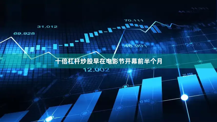 十倍杠杆炒股早在电影节开幕前半个月