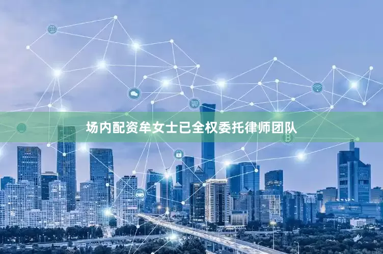 场内配资牟女士已全权委托律师团队